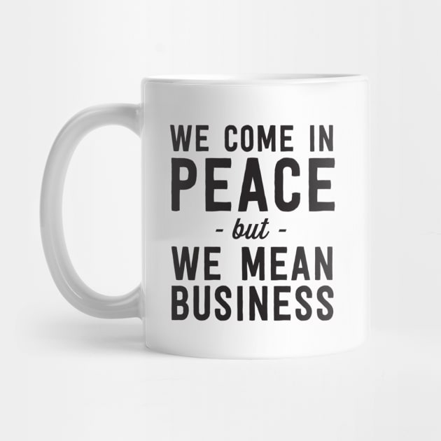 Come in peace mean business by Calculated